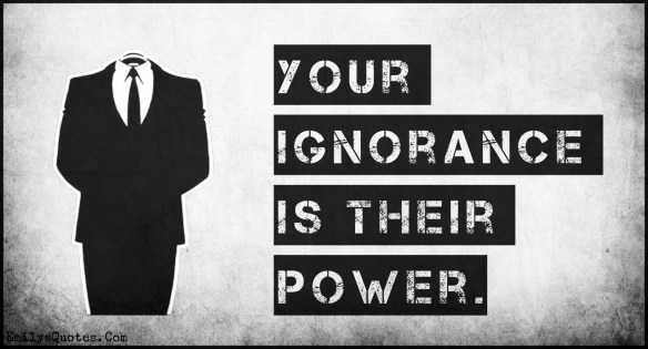 your-ignorance-is-their-power